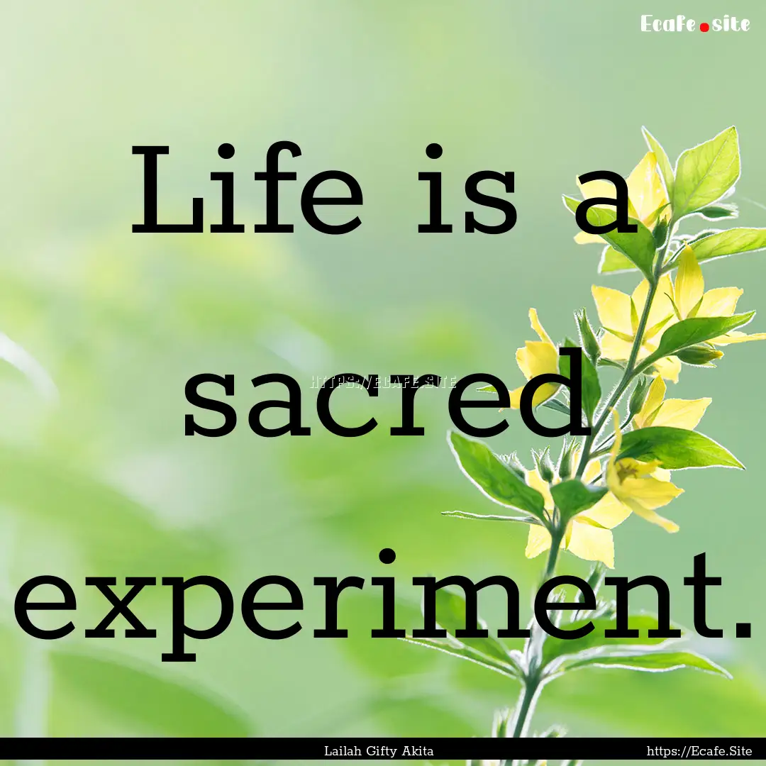 Life is a sacred experiment. : Quote by Lailah Gifty Akita