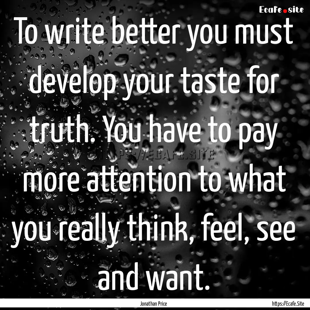 To write better you must develop your taste.... : Quote by Jonathan Price