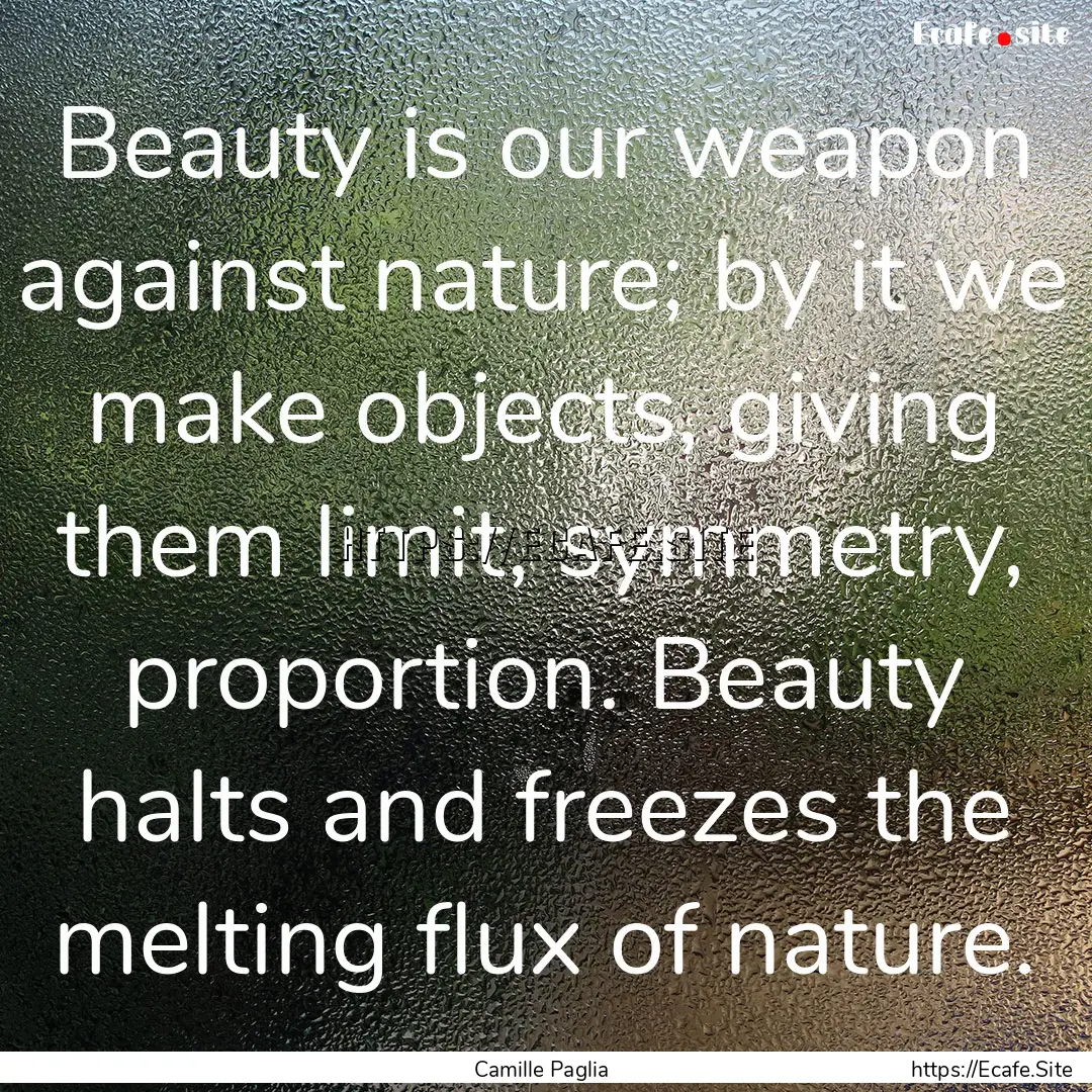 Beauty is our weapon against nature; by it.... : Quote by Camille Paglia