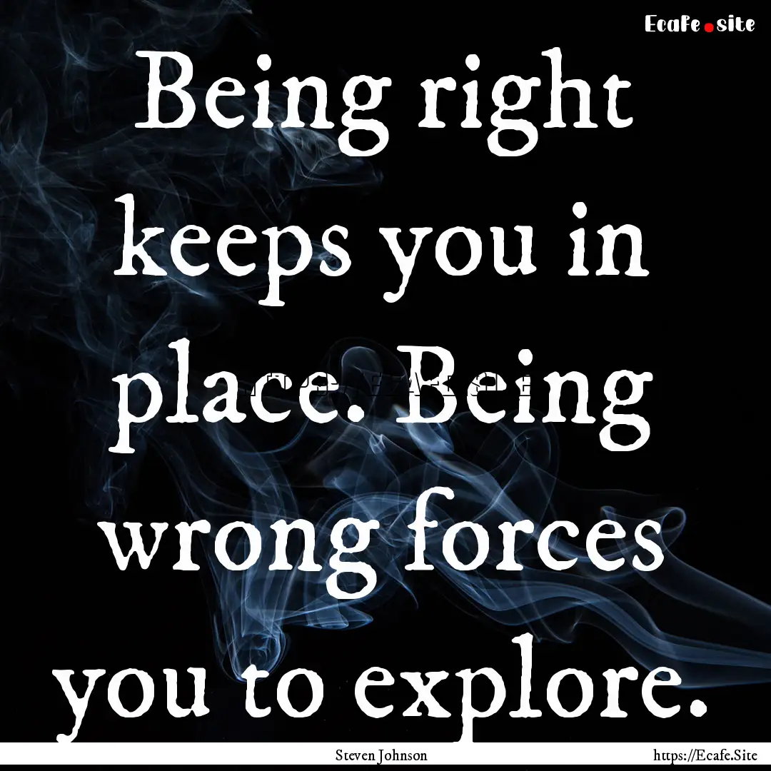 Being right keeps you in place. Being wrong.... : Quote by Steven Johnson