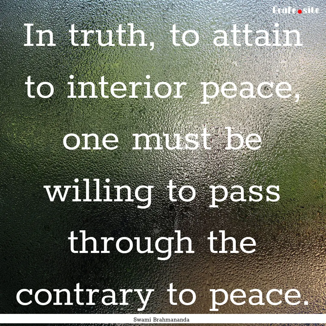 In truth, to attain to interior peace, one.... : Quote by Swami Brahmananda