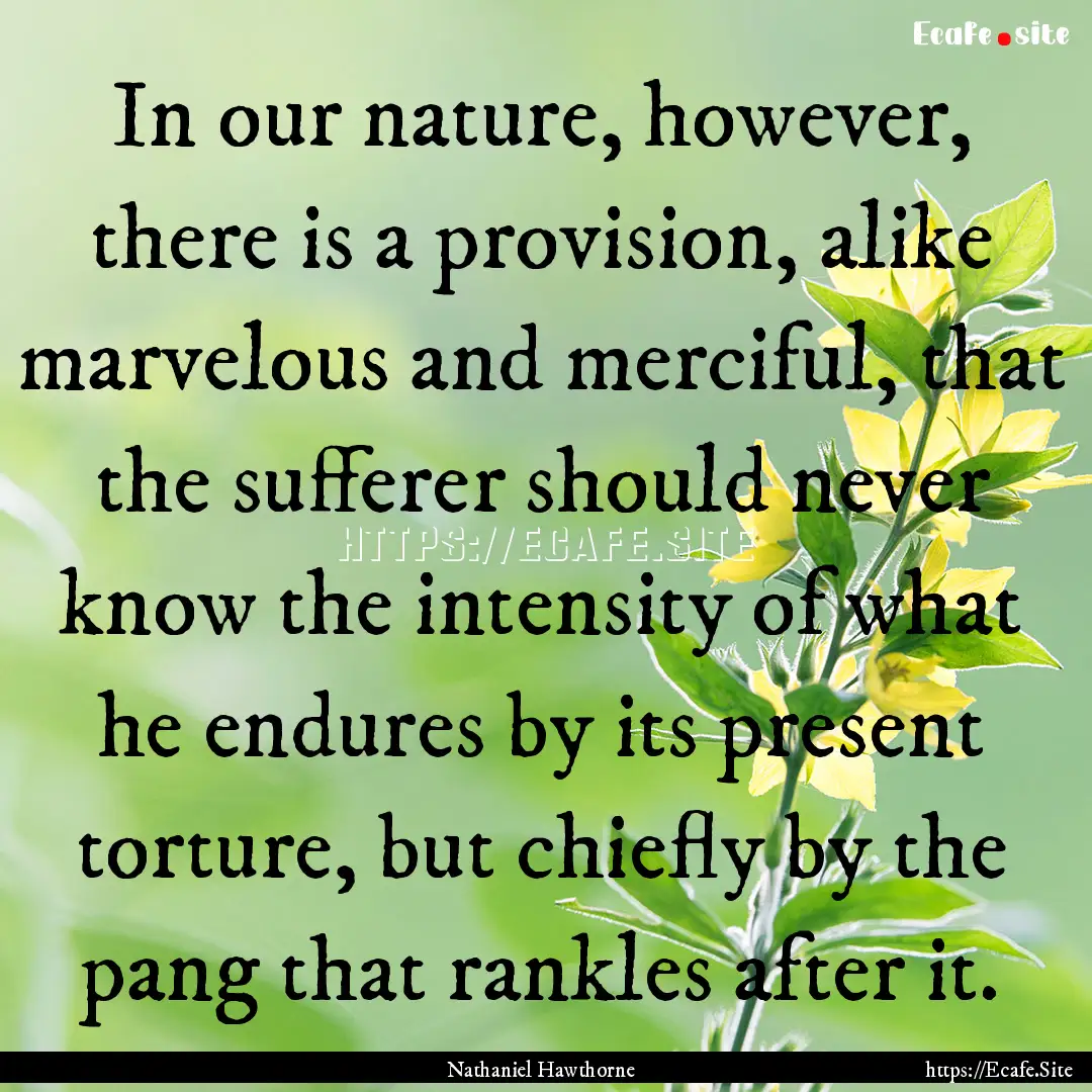 In our nature, however, there is a provision,.... : Quote by Nathaniel Hawthorne