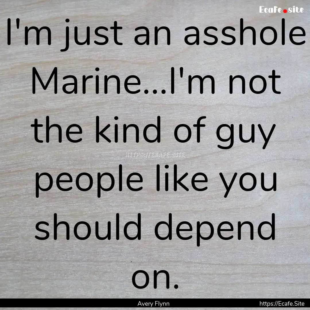 I'm just an asshole Marine...I'm not the.... : Quote by Avery Flynn