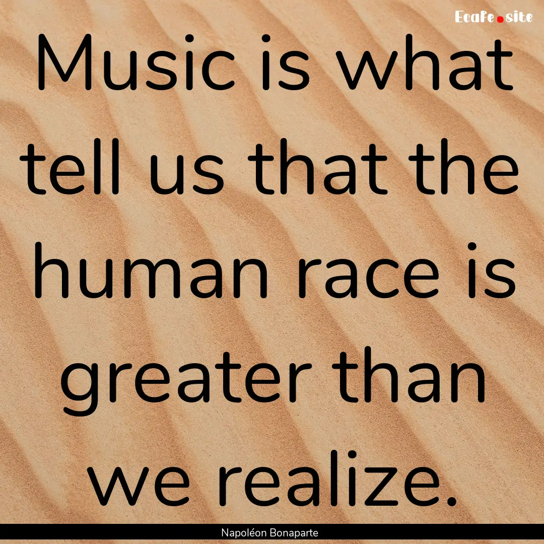 Music is what tell us that the human race.... : Quote by Napoléon Bonaparte