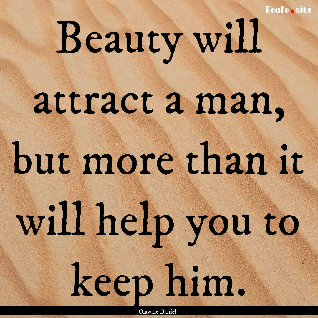 Beauty will attract a man, but more than.... : Quote by Olawale Daniel