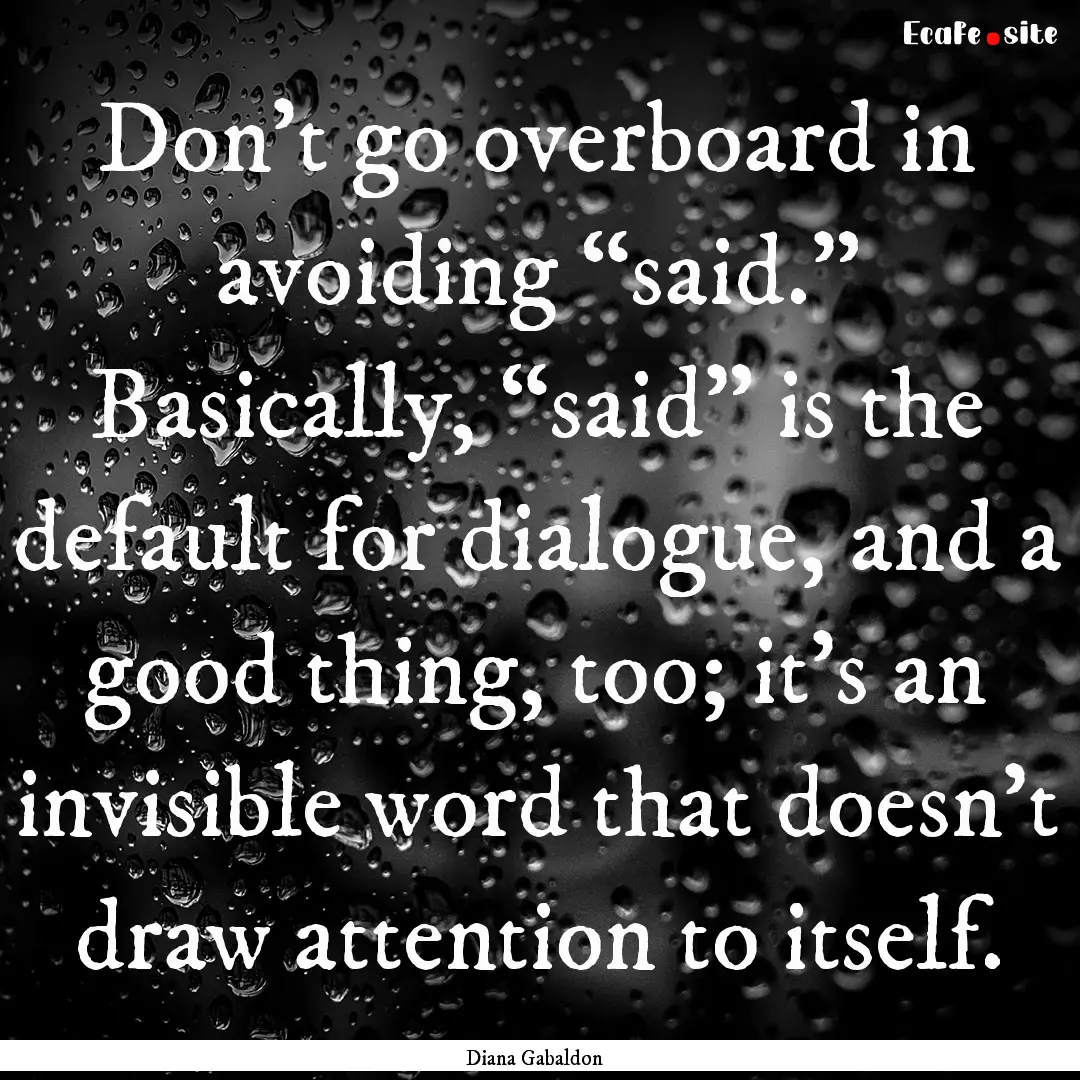 Don’t go overboard in avoiding “said.”.... : Quote by Diana Gabaldon