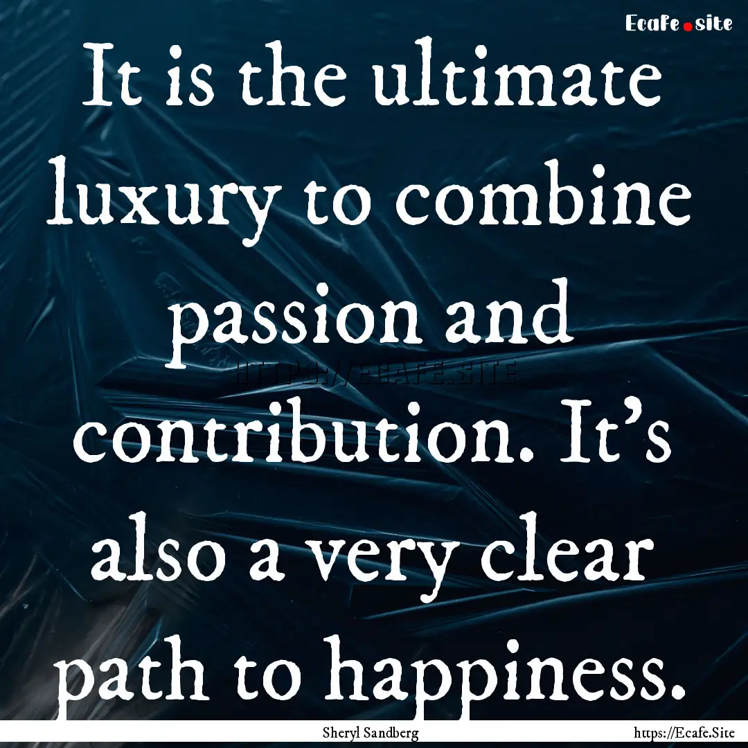 It is the ultimate luxury to combine passion.... : Quote by Sheryl Sandberg