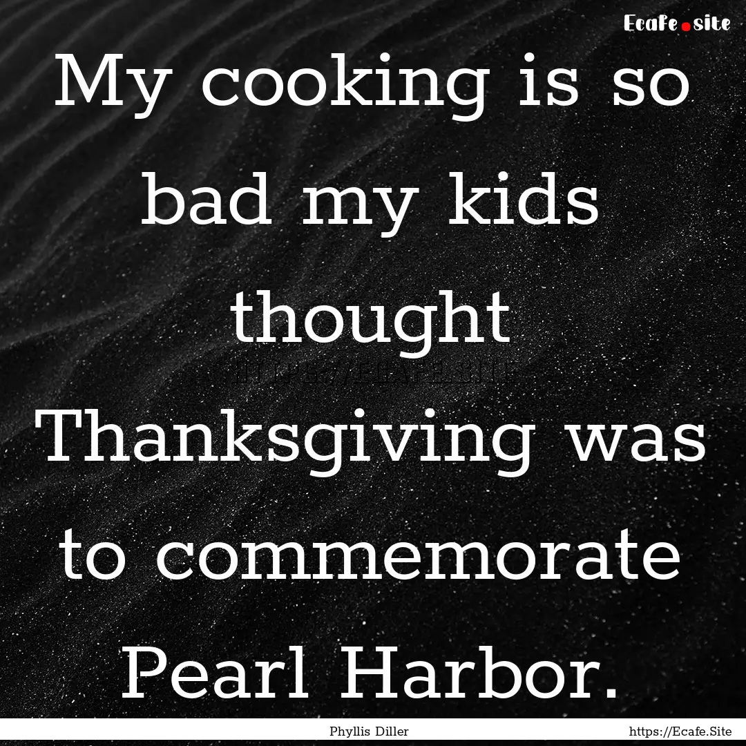 My cooking is so bad my kids thought Thanksgiving.... : Quote by Phyllis Diller