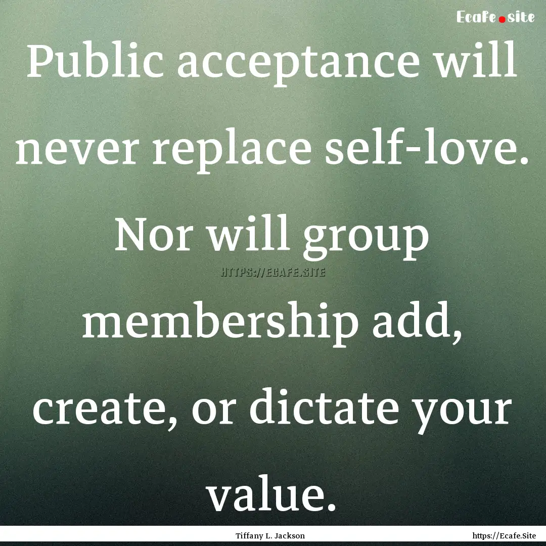 Public acceptance will never replace self-love..... : Quote by Tiffany L. Jackson