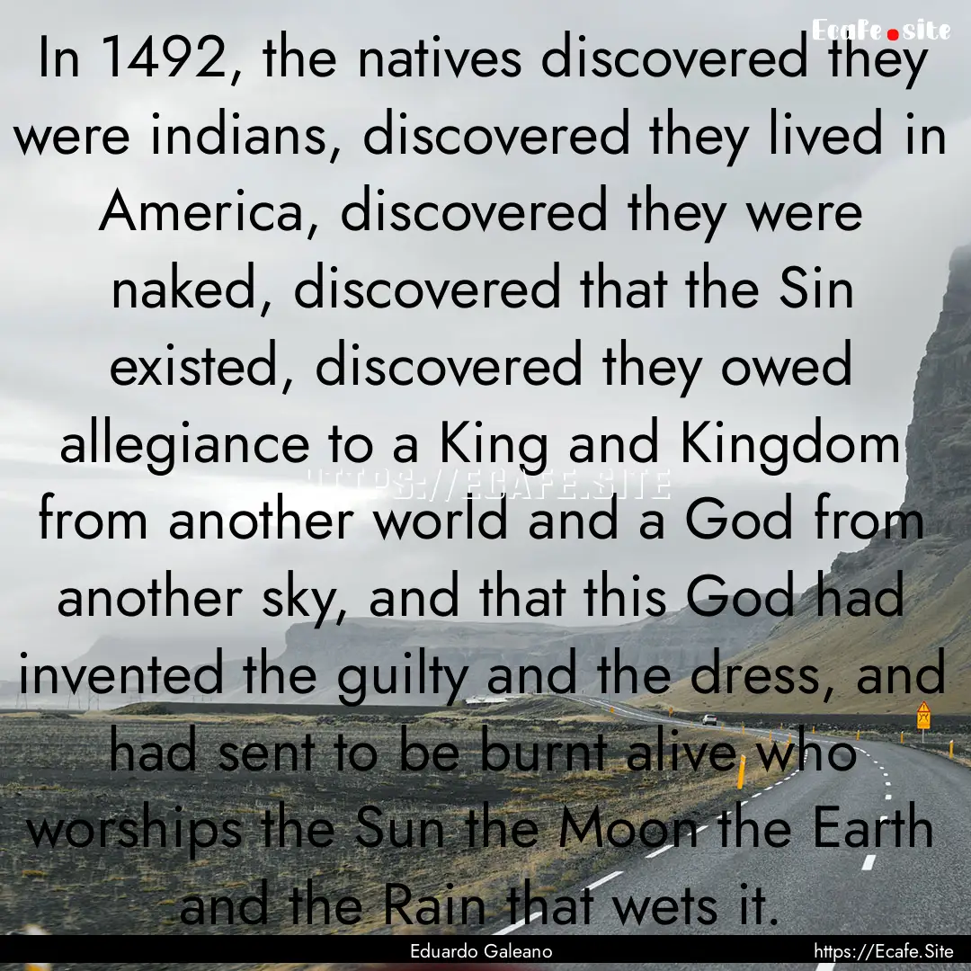 In 1492, the natives discovered they were.... : Quote by Eduardo Galeano