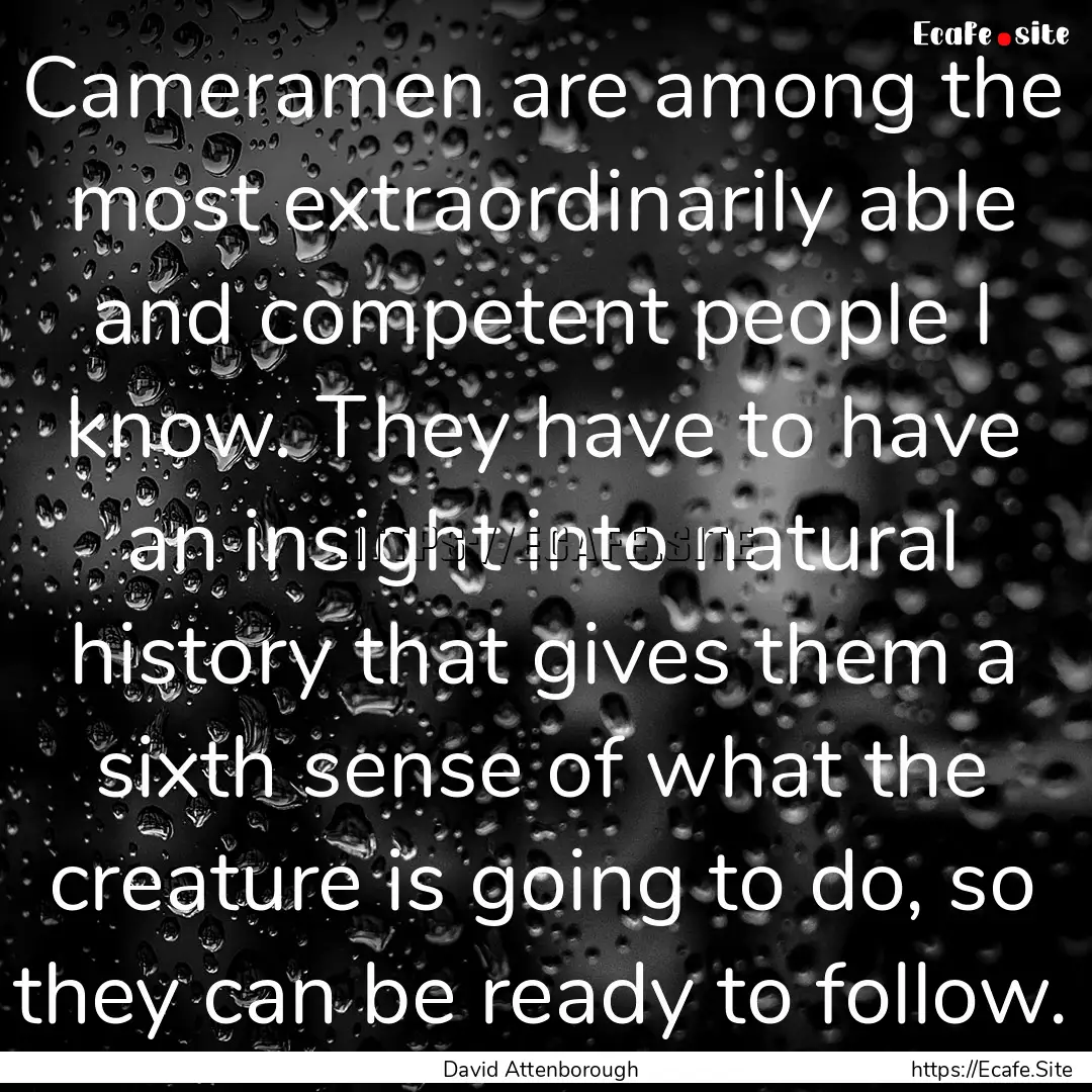 Cameramen are among the most extraordinarily.... : Quote by David Attenborough