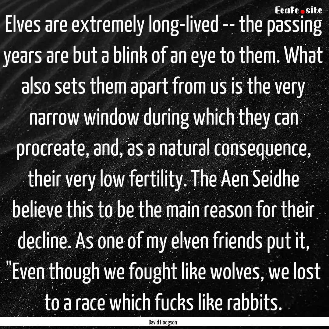 Elves are extremely long-lived -- the passing.... : Quote by David Hodgson