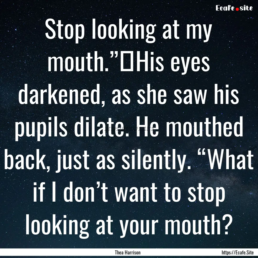 Stop looking at my mouth.”	His eyes darkened,.... : Quote by Thea Harrison