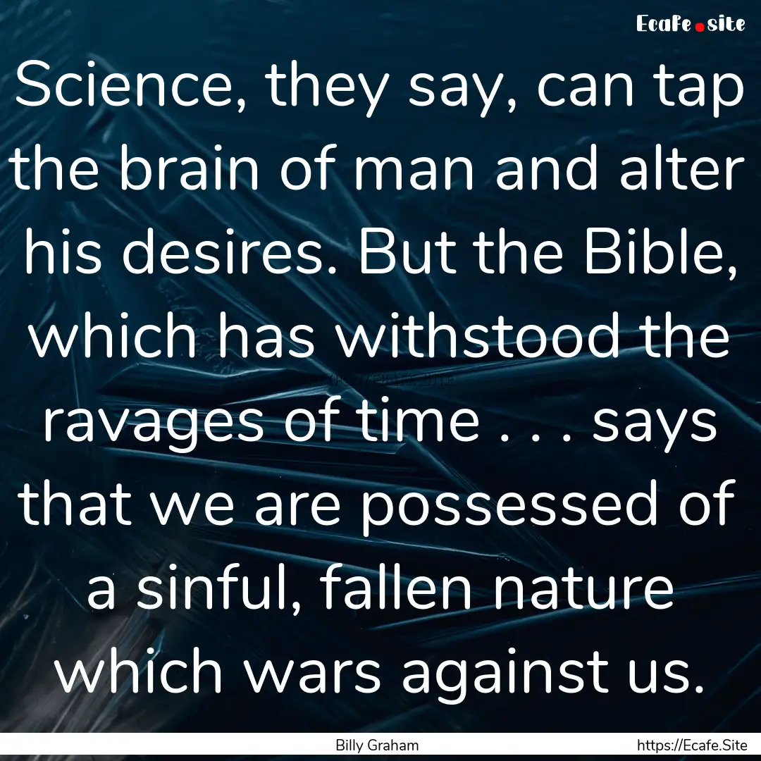 Science, they say, can tap the brain of man.... : Quote by Billy Graham