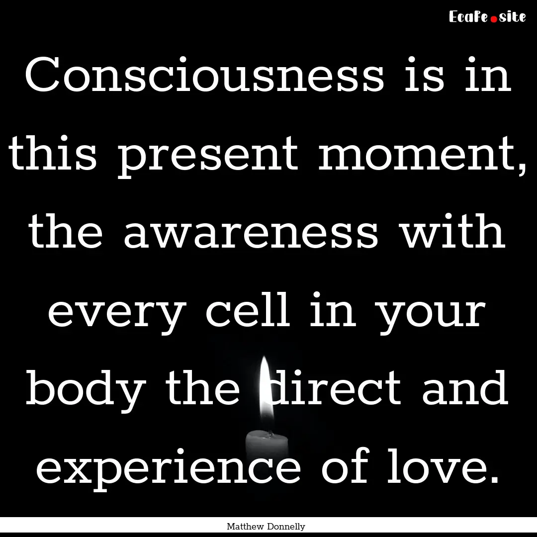 Consciousness is in this present moment,.... : Quote by Matthew Donnelly