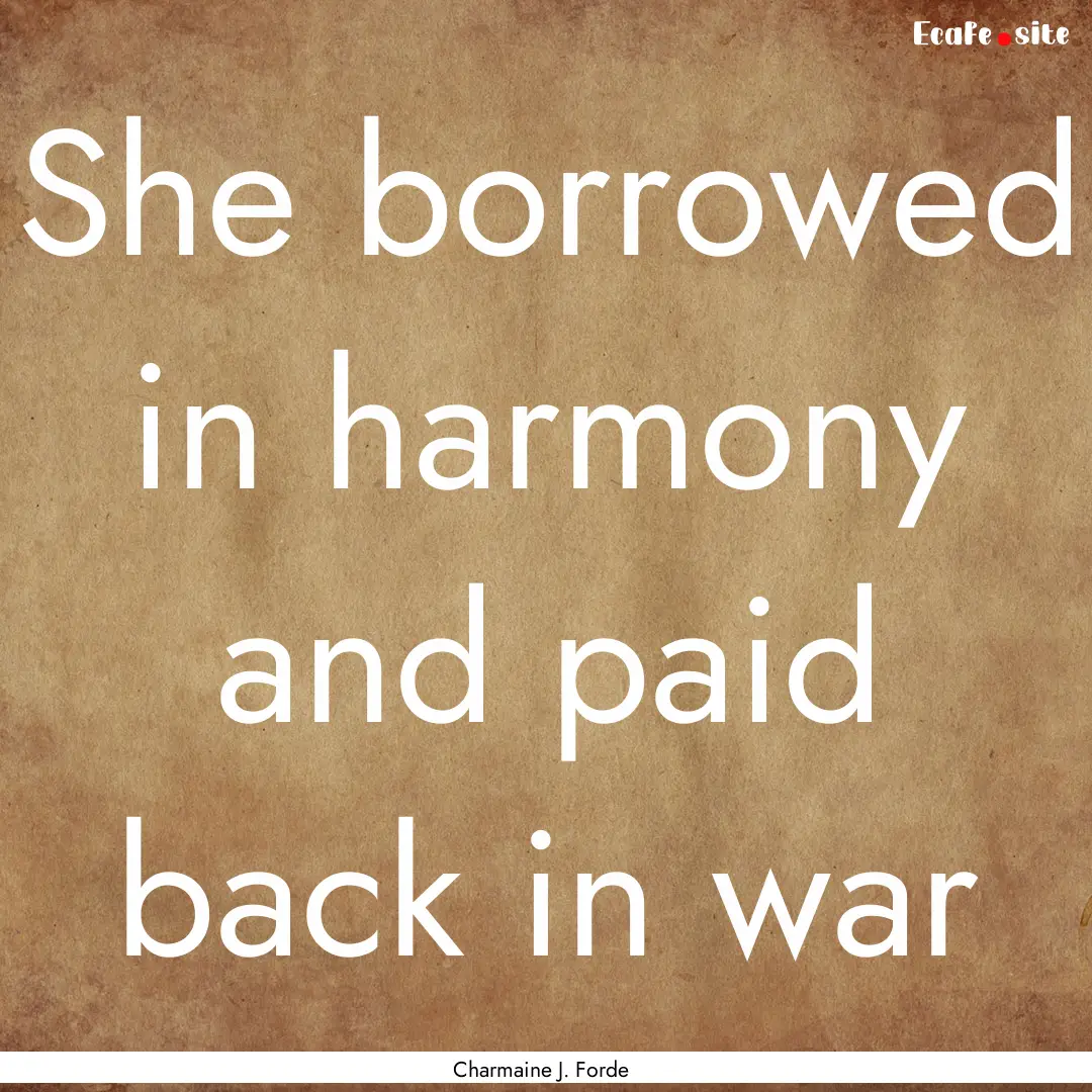 She borrowed in harmony and paid back in.... : Quote by Charmaine J. Forde