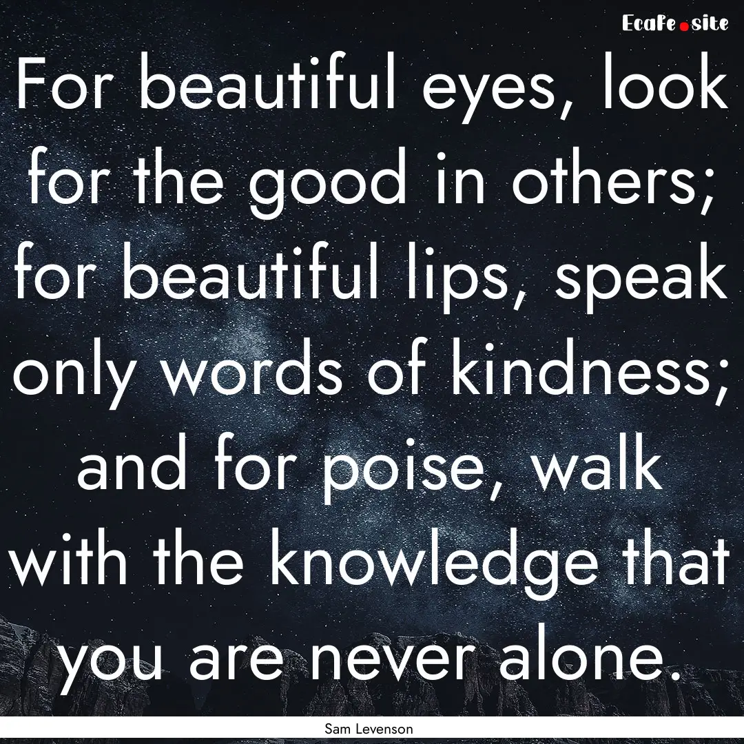 For beautiful eyes, look for the good in.... : Quote by Sam Levenson