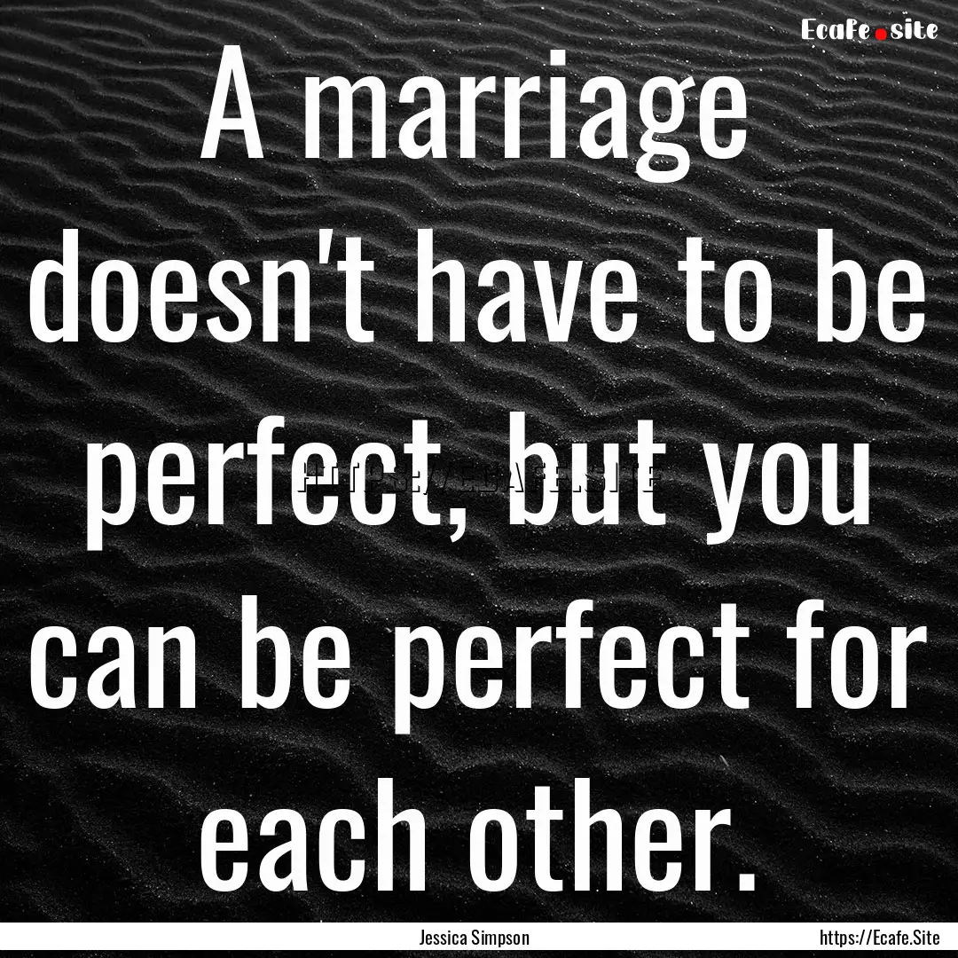 A marriage doesn't have to be perfect, but.... : Quote by Jessica Simpson