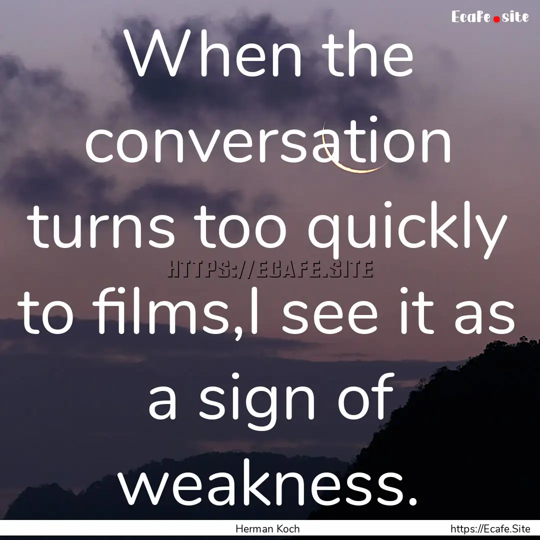 When the conversation turns too quickly to.... : Quote by Herman Koch