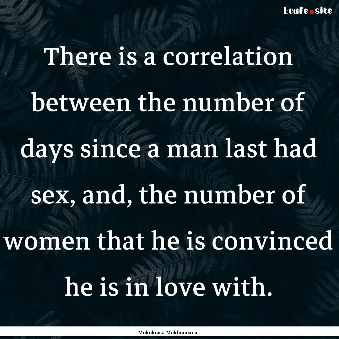 There is a correlation between the number.... : Quote by Mokokoma Mokhonoana