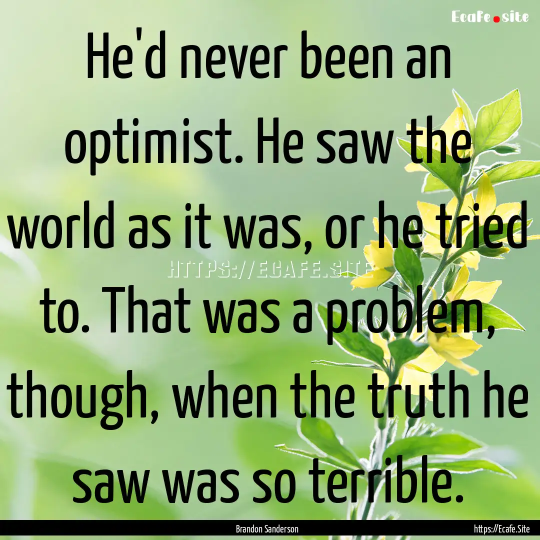 He'd never been an optimist. He saw the world.... : Quote by Brandon Sanderson