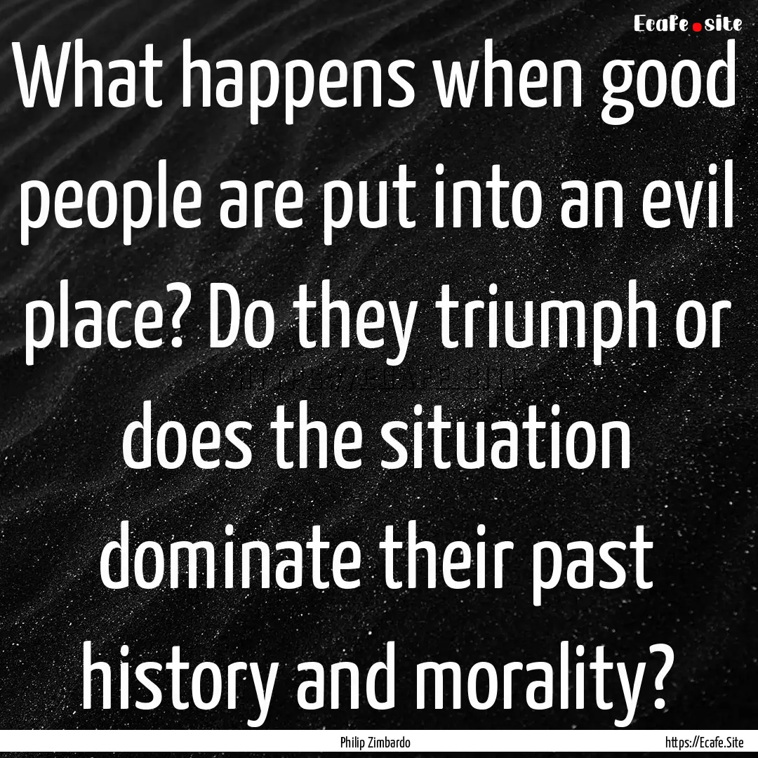 What happens when good people are put into.... : Quote by Philip Zimbardo