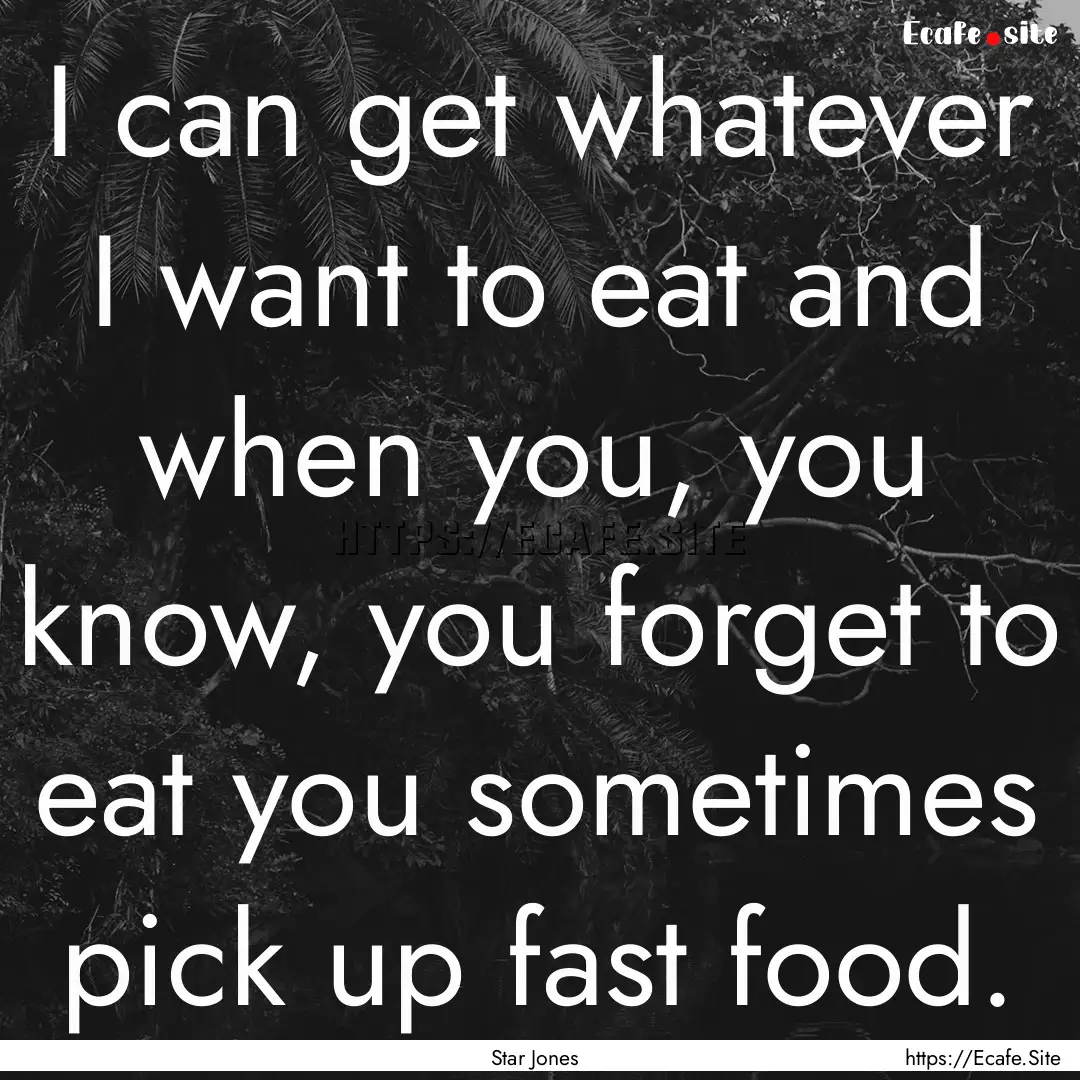 I can get whatever I want to eat and when.... : Quote by Star Jones