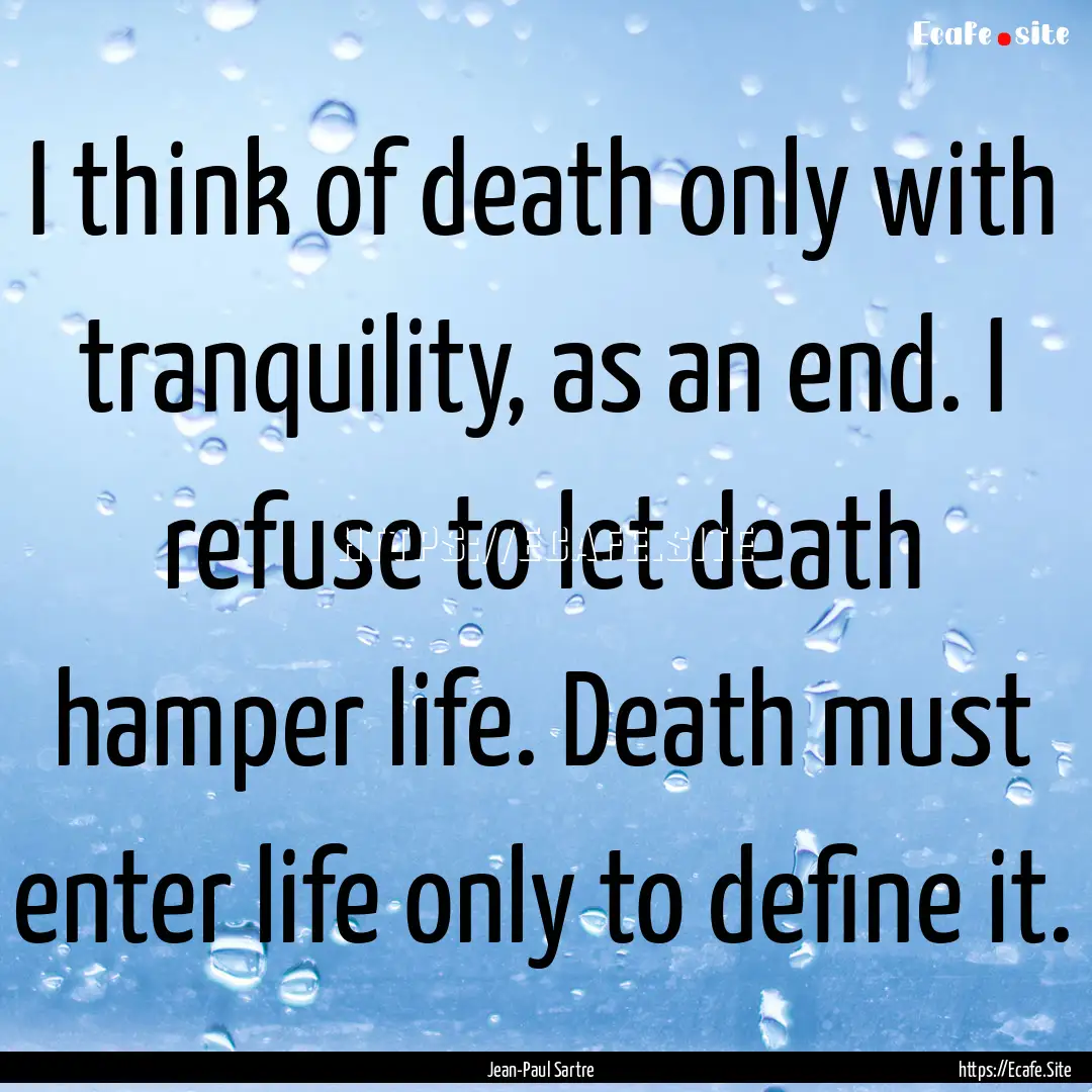 I think of death only with tranquility, as.... : Quote by Jean-Paul Sartre