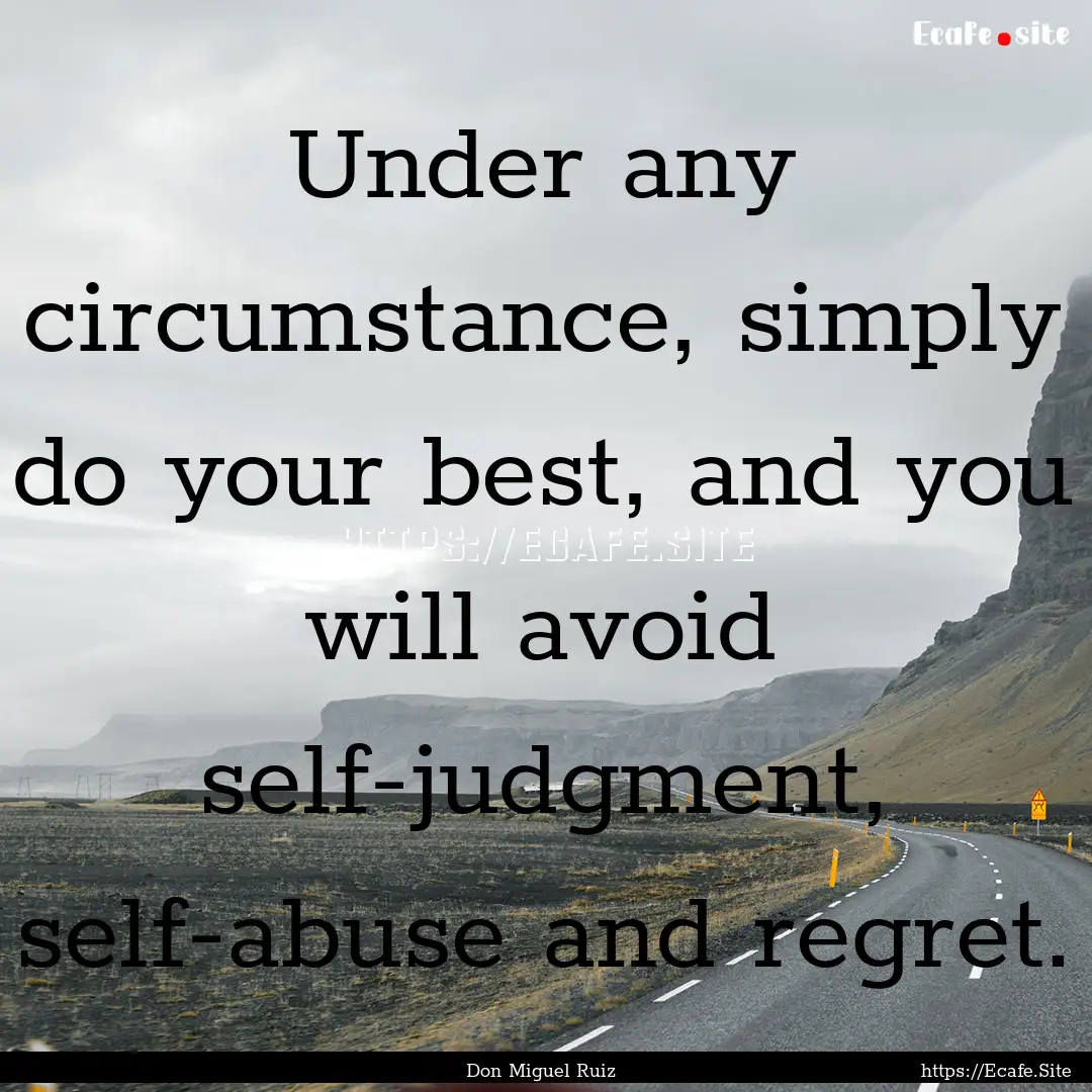 Under any circumstance, simply do your best,.... : Quote by Don Miguel Ruiz