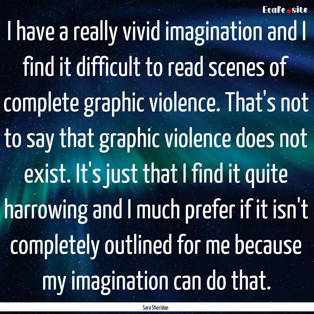 I have a really vivid imagination and I find.... : Quote by Sara Sheridan