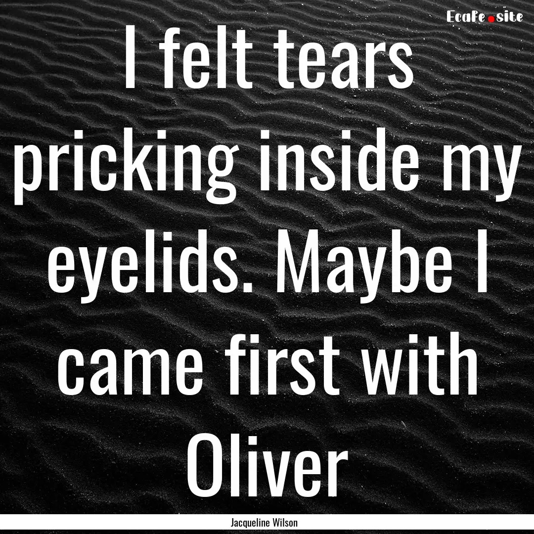 I felt tears pricking inside my eyelids..... : Quote by Jacqueline Wilson