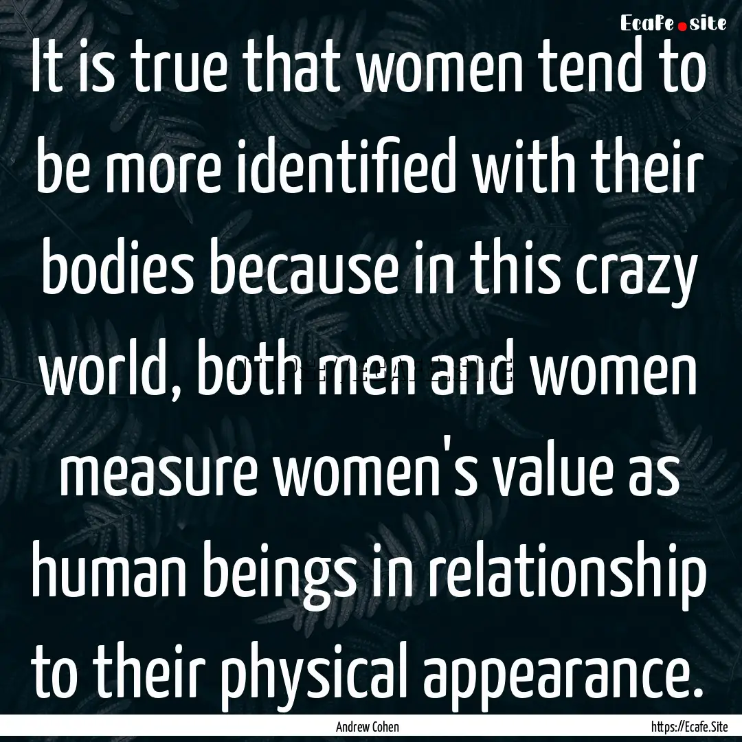 It is true that women tend to be more identified.... : Quote by Andrew Cohen