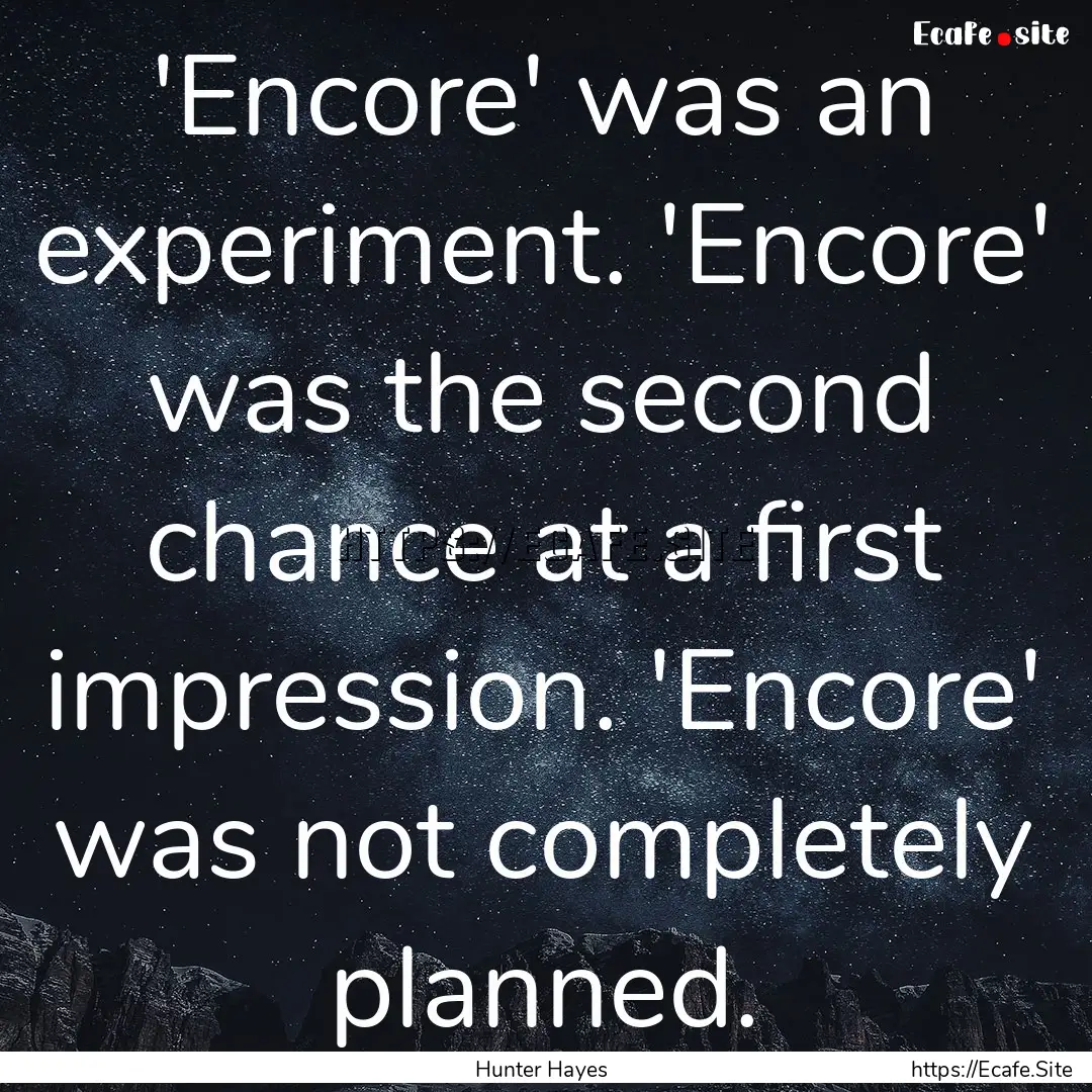 'Encore' was an experiment. 'Encore' was.... : Quote by Hunter Hayes