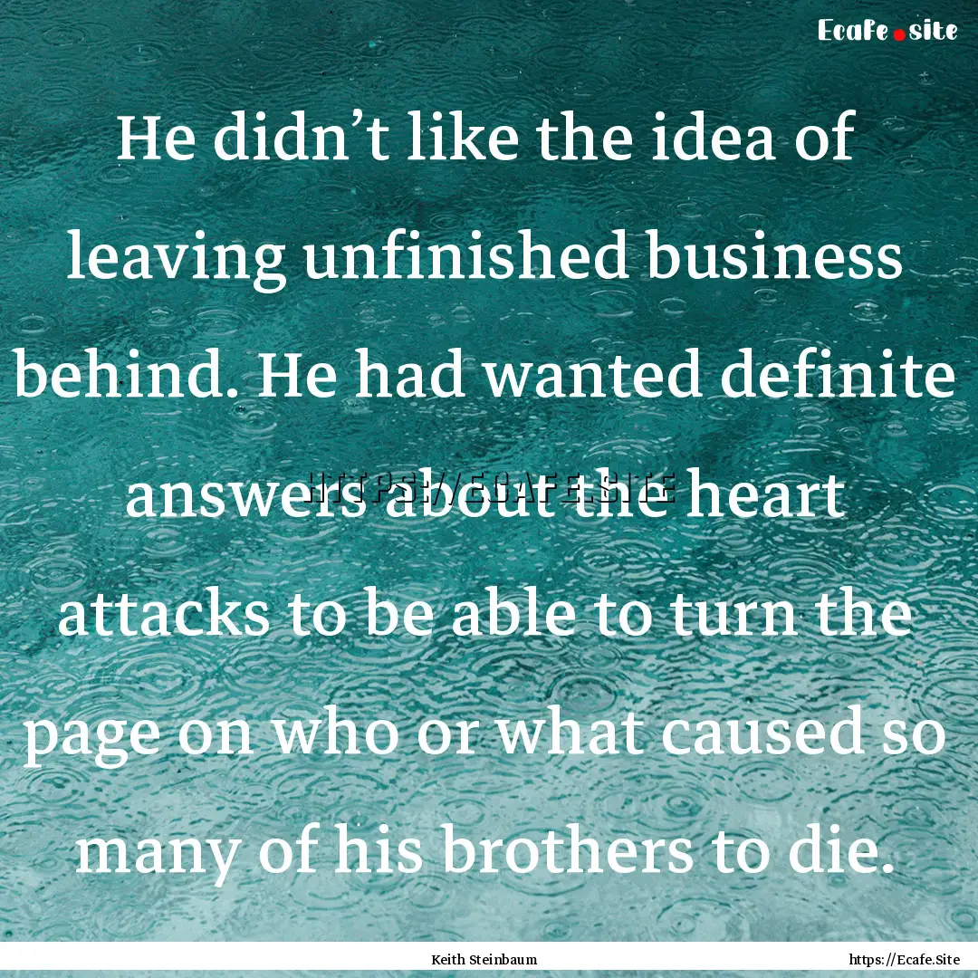 He didn’t like the idea of leaving unfinished.... : Quote by Keith Steinbaum