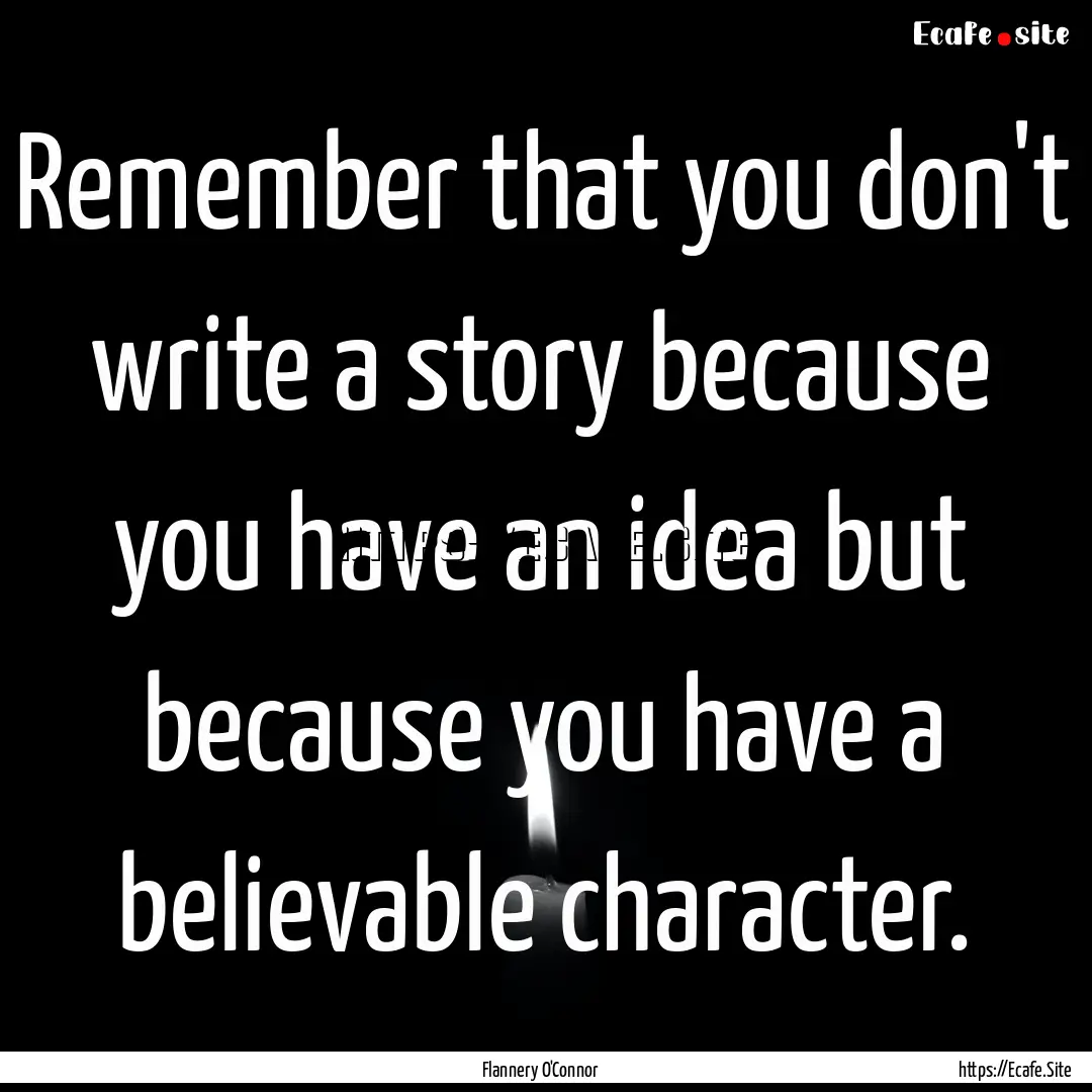 Remember that you don't write a story because.... : Quote by Flannery O'Connor