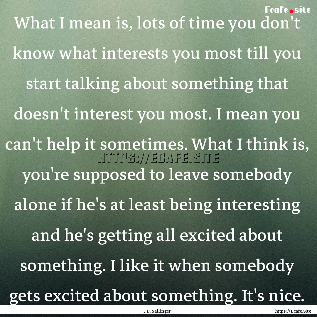 What I mean is, lots of time you don't know.... : Quote by J.D. Sallinger