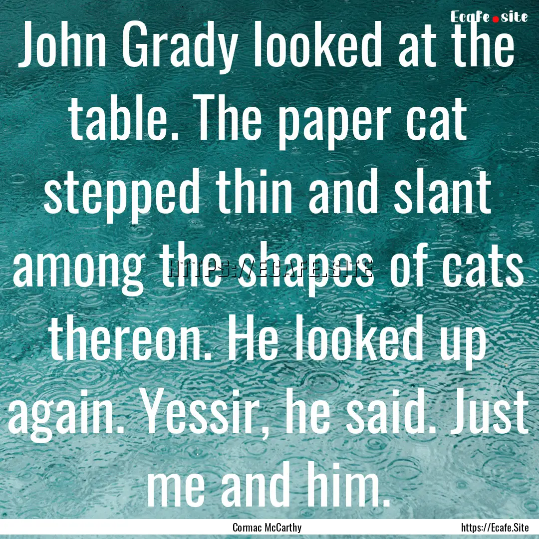 John Grady looked at the table. The paper.... : Quote by Cormac McCarthy