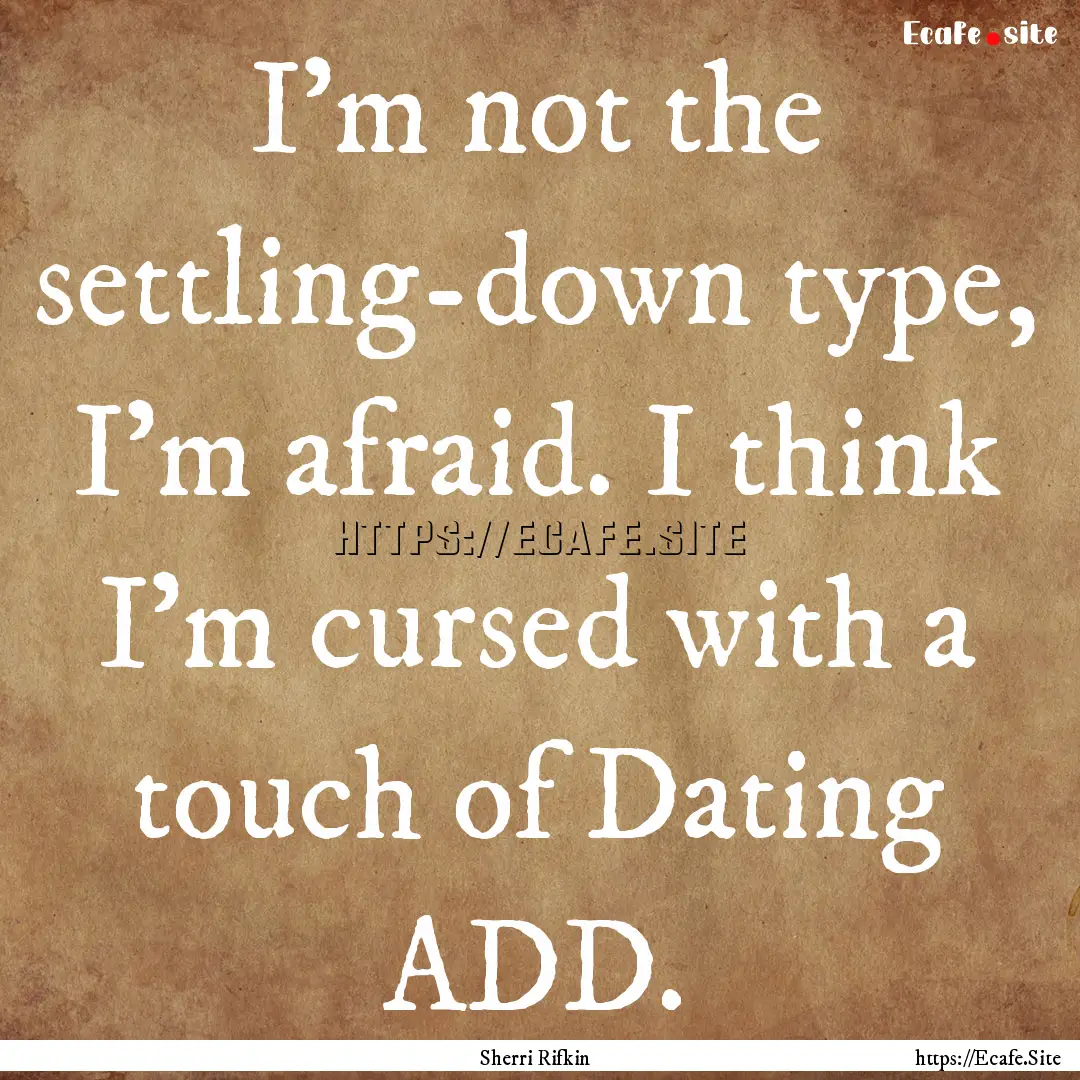 I'm not the settling-down type, I'm afraid..... : Quote by Sherri Rifkin