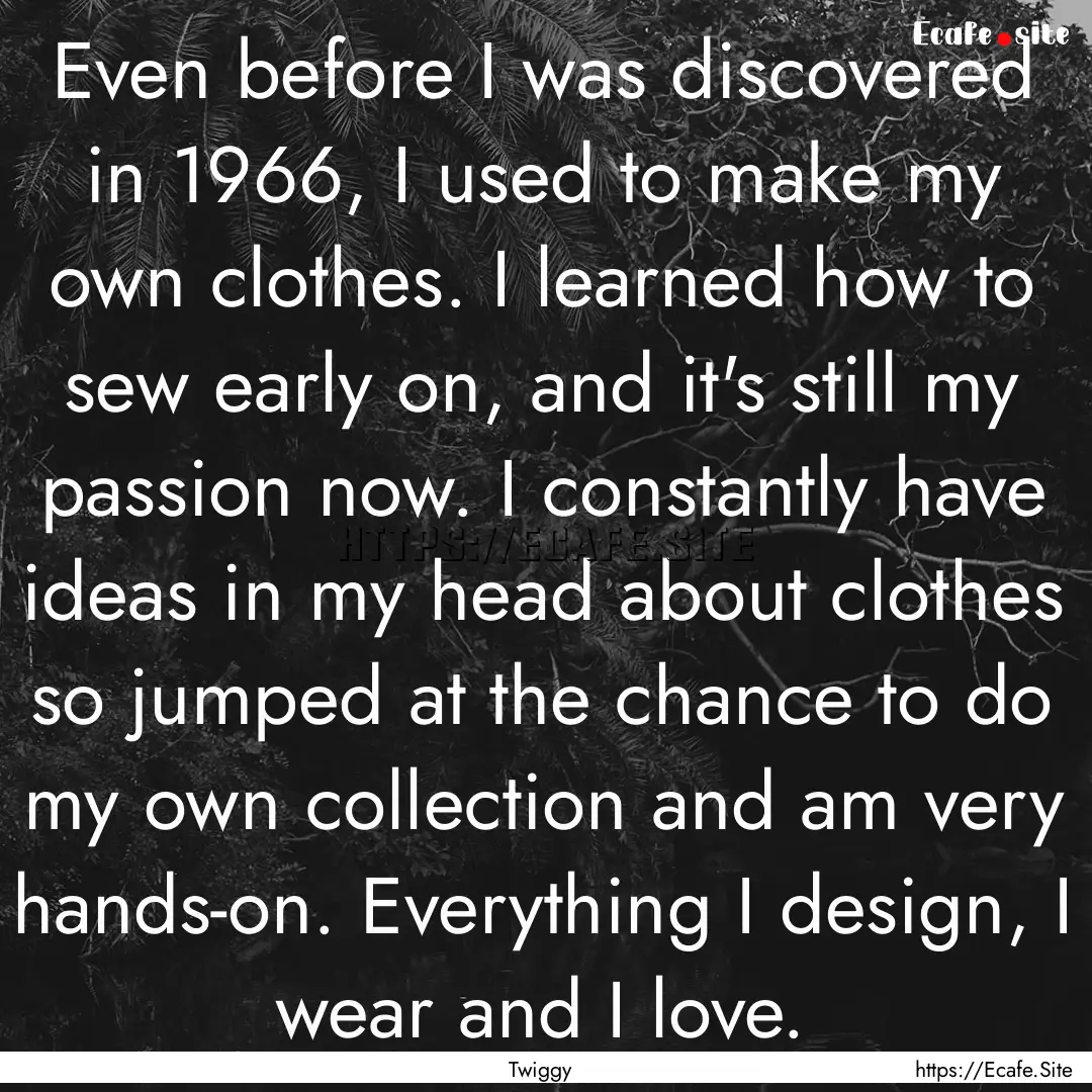 Even before I was discovered in 1966, I used.... : Quote by Twiggy