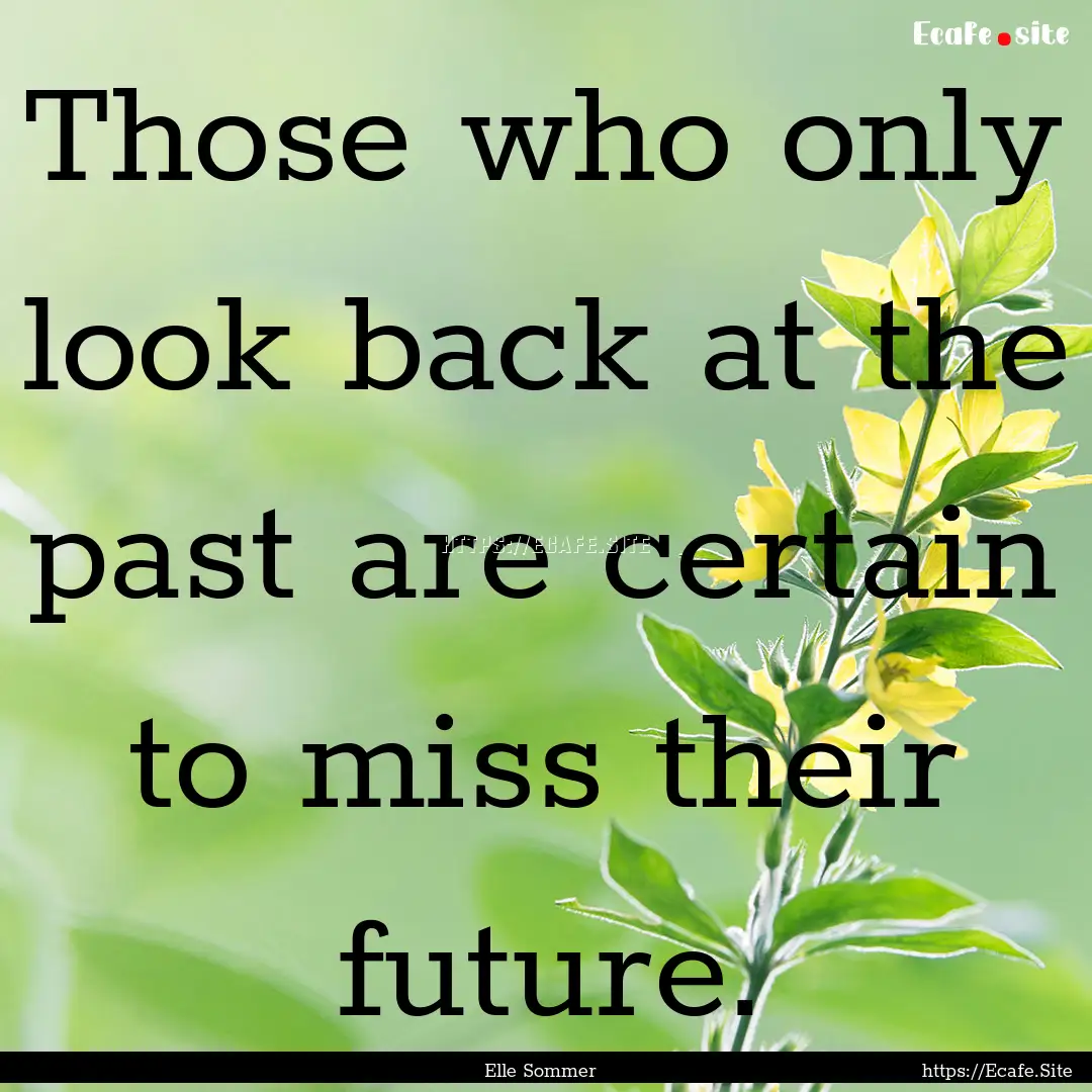 Those who only look back at the past are.... : Quote by Elle Sommer