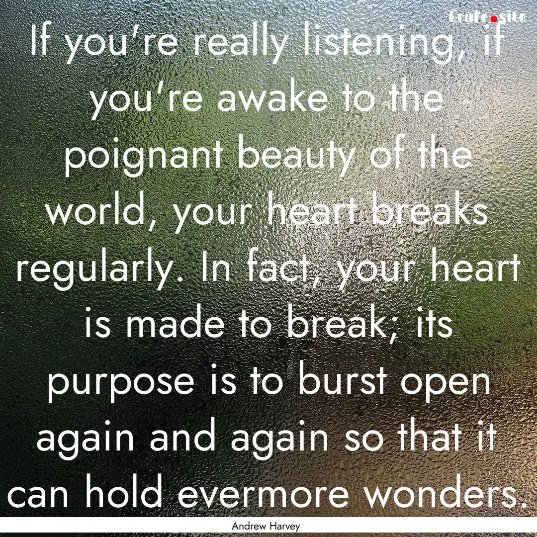 If you're really listening, if you're awake.... : Quote by Andrew Harvey