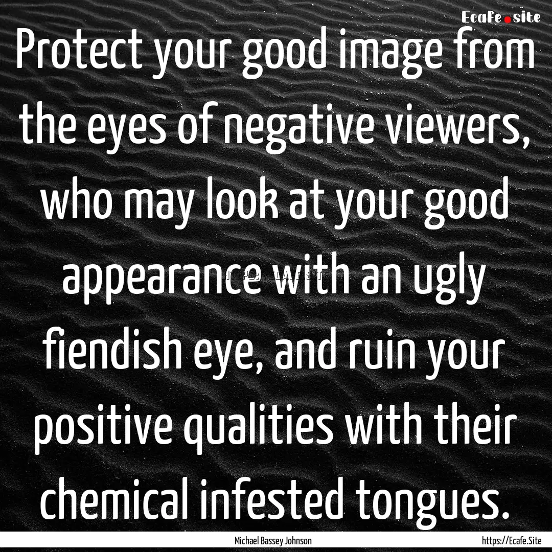 Protect your good image from the eyes of.... : Quote by Michael Bassey Johnson