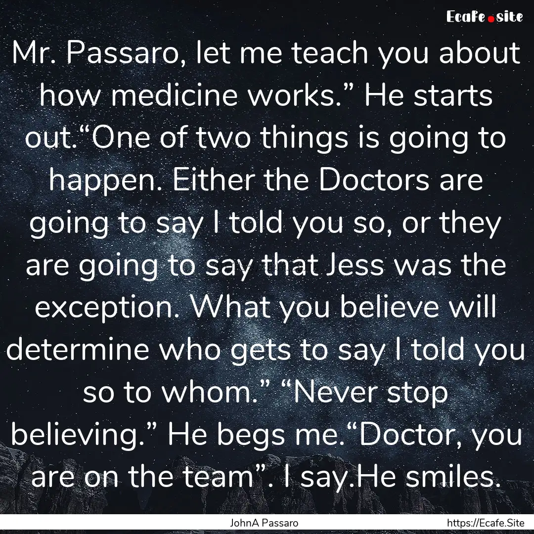 Mr. Passaro, let me teach you about how medicine.... : Quote by JohnA Passaro