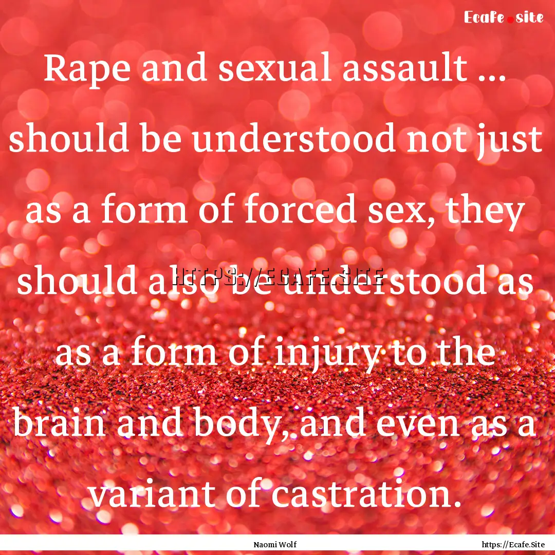 Rape and sexual assault ... should be understood.... : Quote by Naomi Wolf