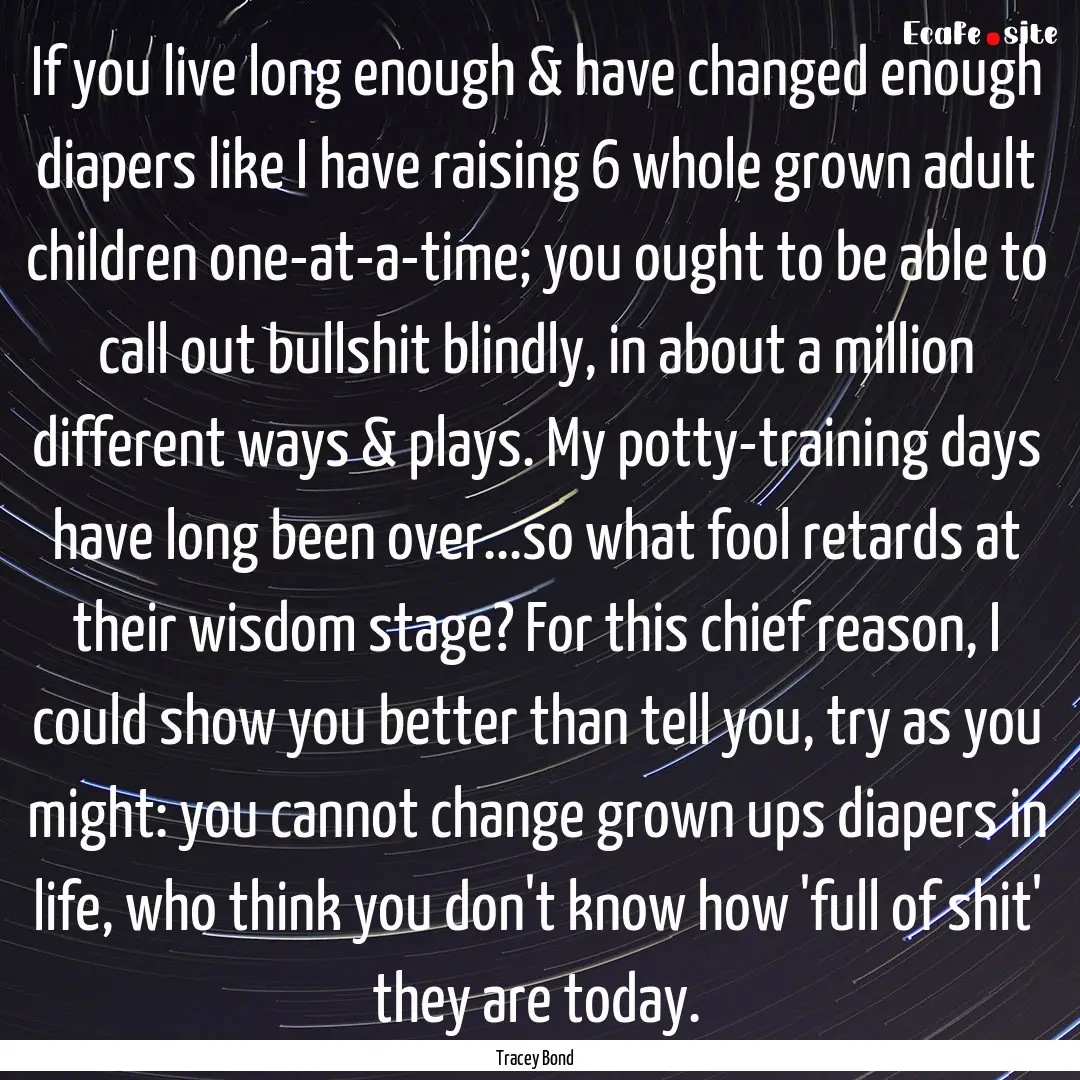 If you live long enough & have changed enough.... : Quote by Tracey Bond