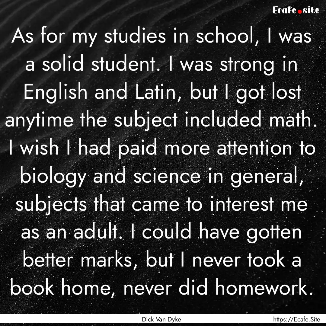 As for my studies in school, I was a solid.... : Quote by Dick Van Dyke