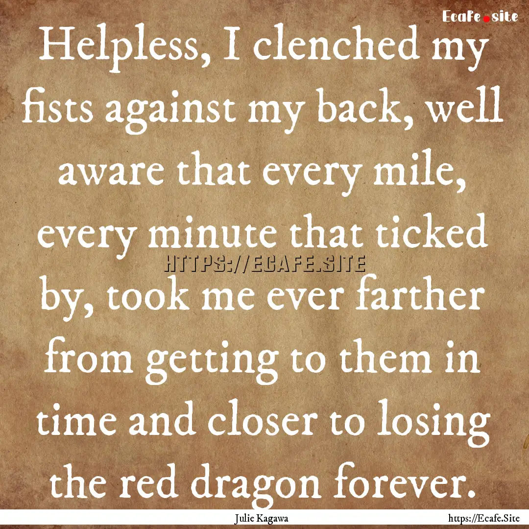 Helpless, I clenched my fists against my.... : Quote by Julie Kagawa