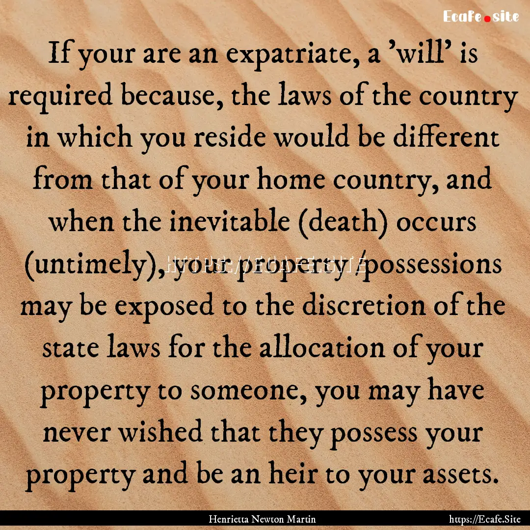 If your are an expatriate, a 'will' is required.... : Quote by Henrietta Newton Martin