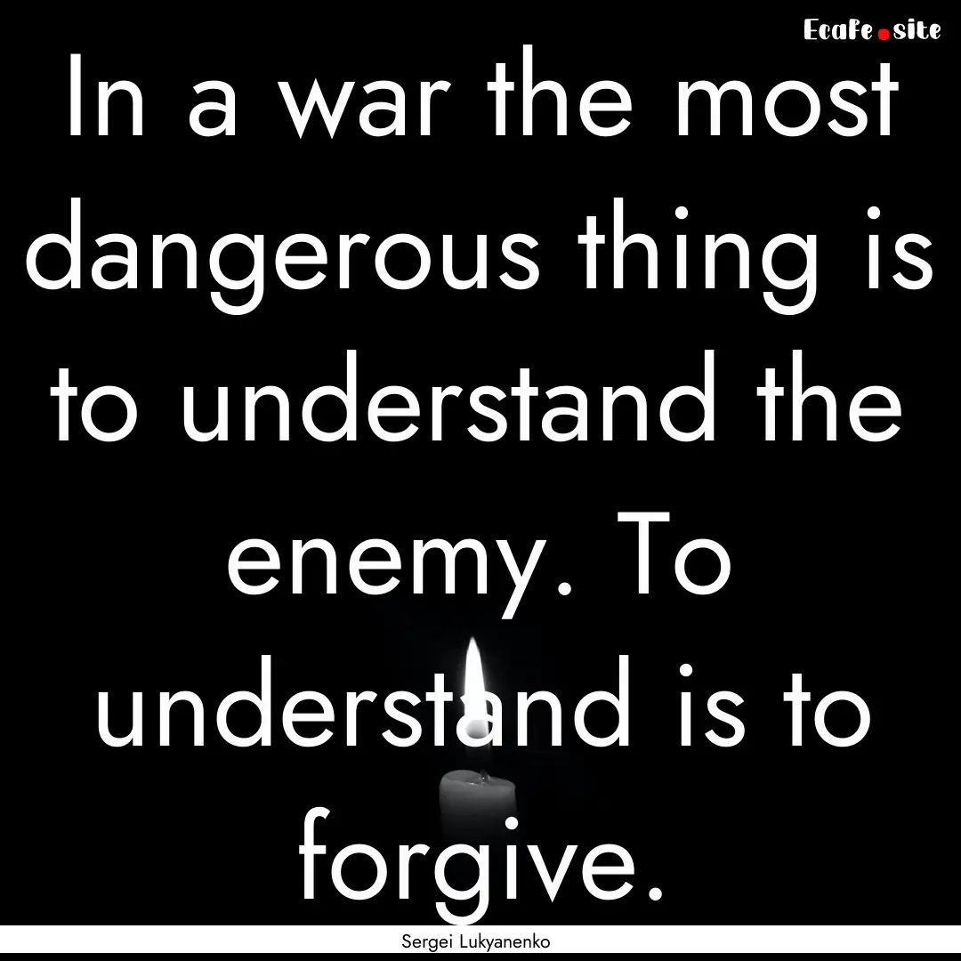 In a war the most dangerous thing is to understand.... : Quote by Sergei Lukyanenko