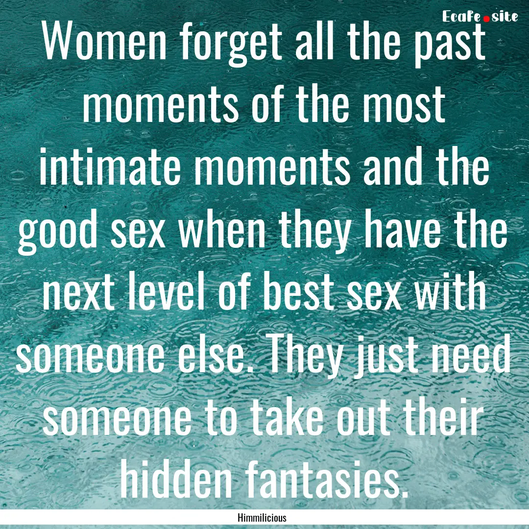 Women forget all the past moments of the.... : Quote by Himmilicious